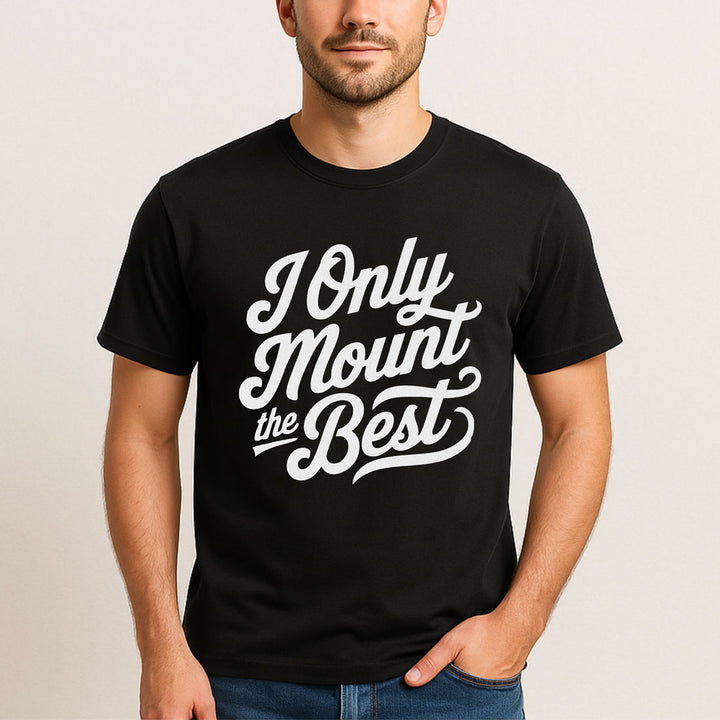 I Only Mount the Best Tee