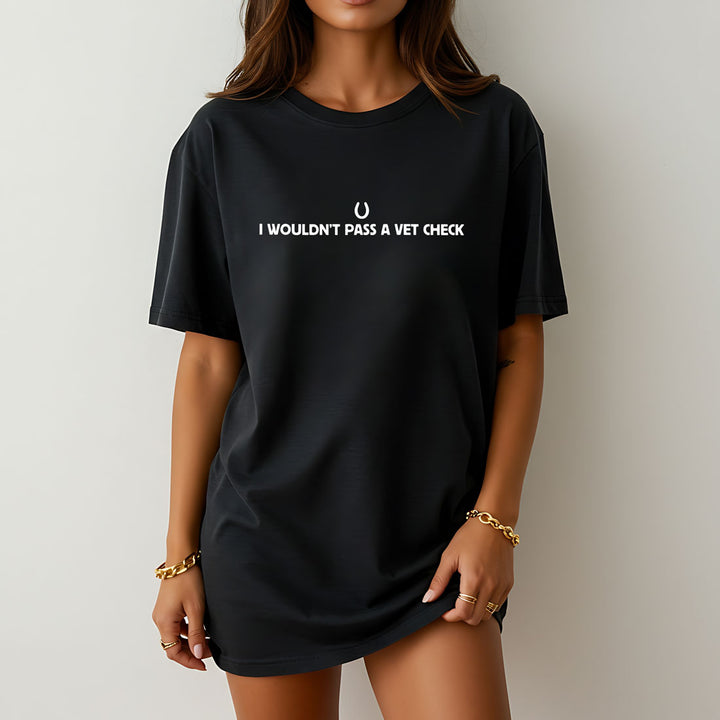 I Wouldn't Pass A Vet Check Tee