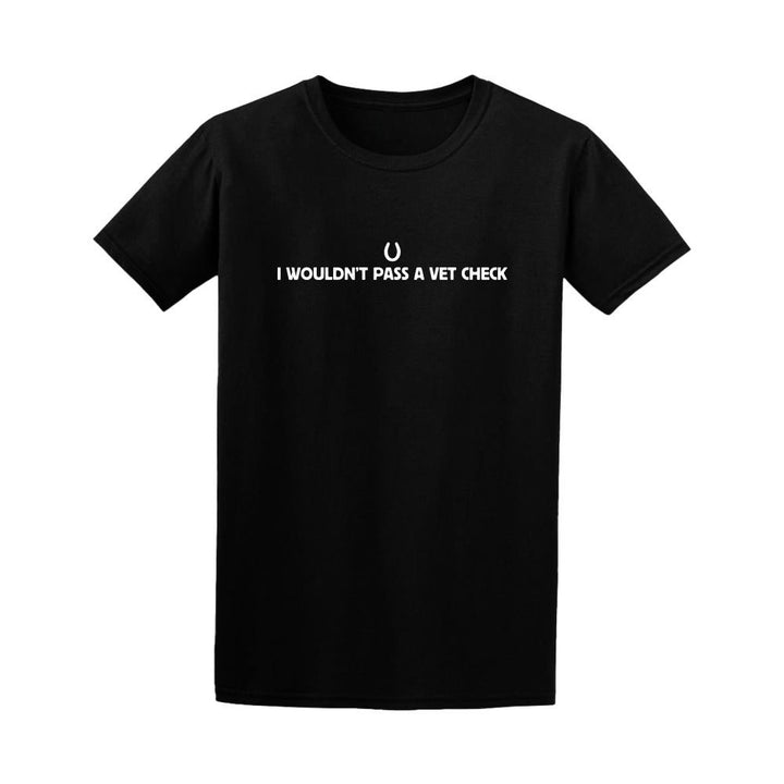 I Wouldn't Pass A Vet Check Tee